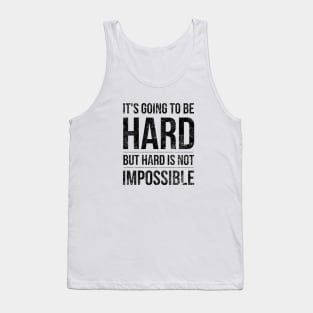 It's Going To Be Hard But Hard Is Not Impossible - Motivational Words Tank Top